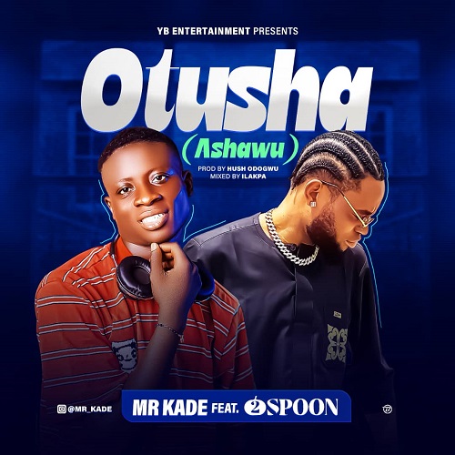 MUSIC: Mr Kade ft. 2spoon Adagba – Otusha (Ashawu)