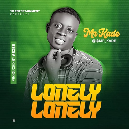 MUSIC: Mr Kade – Lonely Lonely