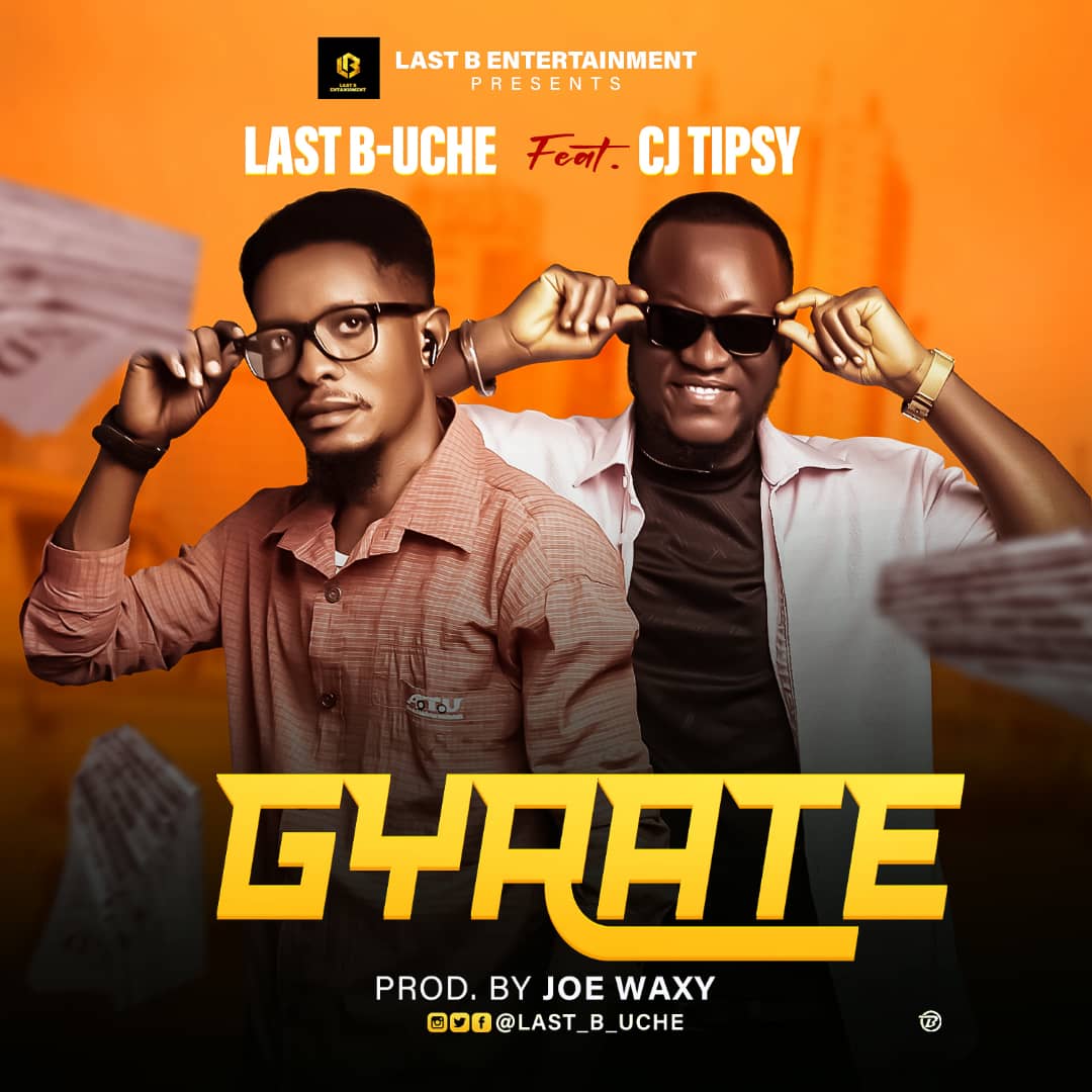 MUSIC: Last B-Uche Ft. CJ Tipsy – Gyrate (Prod. Joe Waxy)