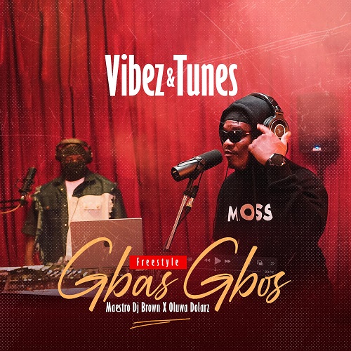 MUSIC: MAESTRO DJ BROWN x OLUWADOLARZ – GBAS GBOS (VIBEZ AND TUNES FREEESTYLE)