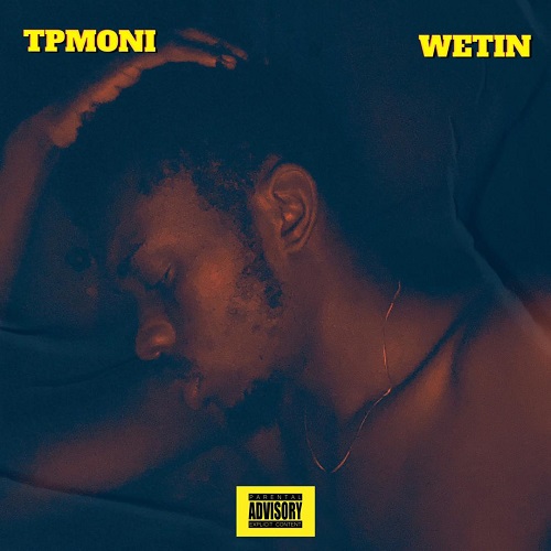 MUSIC: Tpmoni – Wetin (Prod. Joe Waxy)